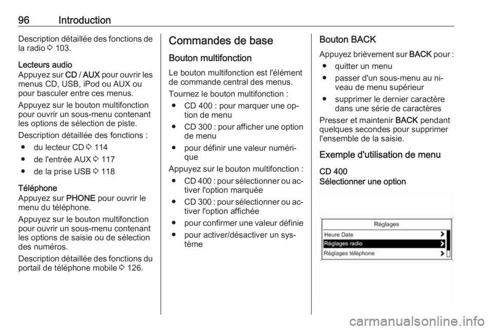 OPEL MERIVA 2016.5 Manuel multimédia (in French) 96IntroductionDescription détaillée des fonctions de
la radio 3 103.
Lecteurs audio
Appuyez sur CD / AUX pour ouvrir les
menus CD, USB, iPod ou AUX ou
pour basculer entre ces menus.
Appuyez sur l OPEL MERIVA 2016.5 Manuel multimédia (in French) 96IntroductionDescription détaillée des fonctions de
la radio 3 103.
Lecteurs audio
Appuyez sur CD / AUX pour ouvrir les
menus CD, USB, iPod ou AUX ou
pour basculer entre ces menus.
Appuyez sur l