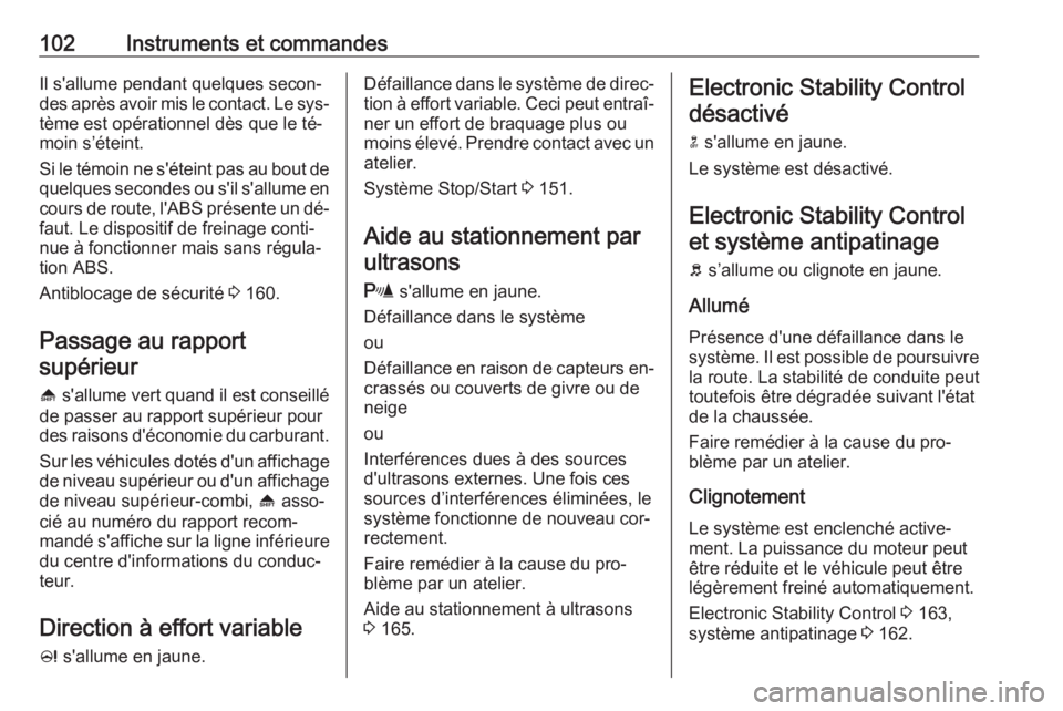 OPEL MERIVA 2016.5 Manuel dutilisation (in French) 102Instruments et commandesIl s'allume pendant quelques secon‐
des après avoir mis le contact. Le sys‐ tème est opérationnel dès que le té‐
moin s’éteint.
Si le témoin ne s'éte OPEL MERIVA 2016.5 Manuel dutilisation (in French) 102Instruments et commandesIl s'allume pendant quelques secon‐
des après avoir mis le contact. Le sys‐ tème est opérationnel dès que le té‐
moin s’éteint.
Si le témoin ne s'éte