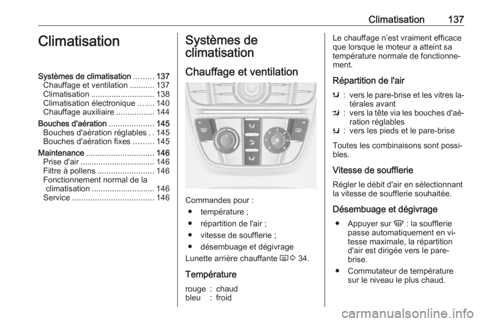 OPEL MERIVA 2016.5 Manuel dutilisation (in French) Climatisation137ClimatisationSystèmes de climatisation.........137
Chauffage et ventilation ...........137
Climatisation ............................ 138
Climatisation électronique .......140
Chauff OPEL MERIVA 2016.5 Manuel dutilisation (in French) Climatisation137ClimatisationSystèmes de climatisation.........137
Chauffage et ventilation ...........137
Climatisation ............................ 138
Climatisation électronique .......140
Chauff