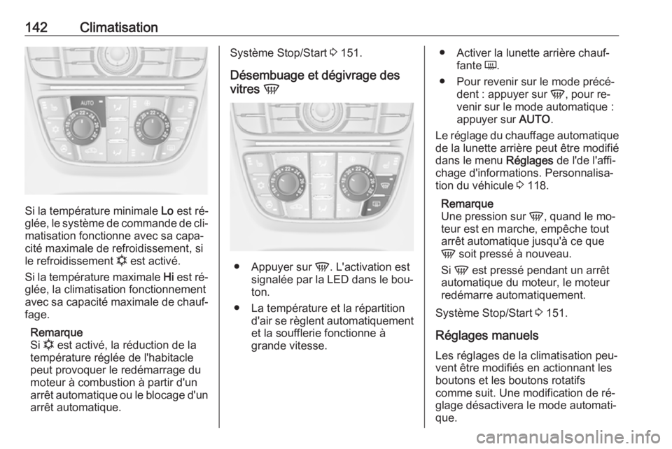 OPEL MERIVA 2016.5 Manuel dutilisation (in French) 142Climatisation
Si la température minimale Lo est ré‐
glée, le système de commande de cli‐ matisation fonctionne avec sa capa‐
cité maximale de refroidissement, si
le refroidissement n es OPEL MERIVA 2016.5 Manuel dutilisation (in French) 142Climatisation
Si la température minimale Lo est ré‐
glée, le système de commande de cli‐ matisation fonctionne avec sa capa‐
cité maximale de refroidissement, si
le refroidissement n es