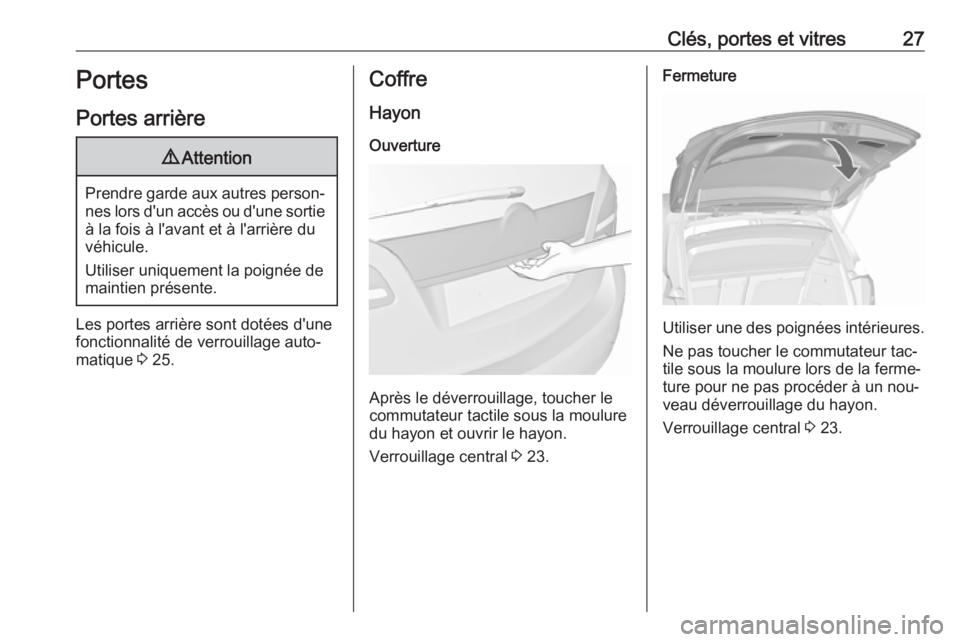 OPEL MERIVA 2016.5 Manuel dutilisation (in French) Clés, portes et vitres27Portes
Portes arrière9 Attention
Prendre garde aux autres person‐
nes lors d'un accès ou d'une sortie à la fois à l'avant et à l'arrière du
véhicule.
OPEL MERIVA 2016.5 Manuel dutilisation (in French) Clés, portes et vitres27Portes
Portes arrière9 Attention
Prendre garde aux autres person‐
nes lors d'un accès ou d'une sortie à la fois à l'avant et à l'arrière du
véhicule.