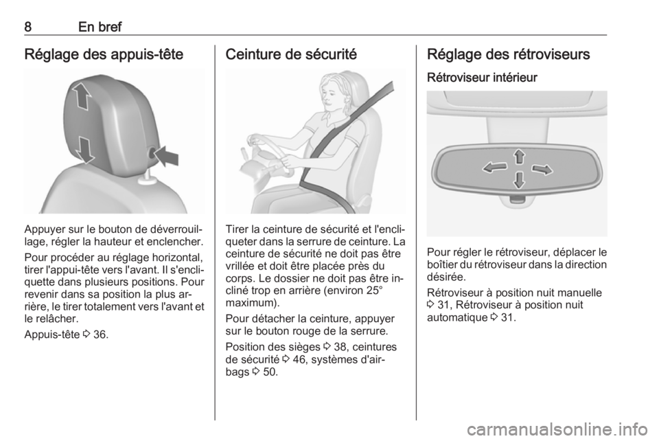 OPEL MERIVA 2016.5  Manuel dutilisation (in French) 8En brefRéglage des appuis-tête
Appuyer sur le bouton de déverrouil‐
lage, régler la hauteur et enclencher.
Pour procéder au réglage horizontal, tirer l'appui-tête vers l'avant. Il s&