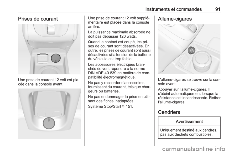 OPEL MERIVA 2016.5 Manuel dutilisation (in French) Instruments et commandes91Prises de courant
Une prise de courant 12 volt est pla‐
cée dans la console avant.
Une prise de courant 12 volt supplé‐
mentaire est placée dans la console
arrière.
L OPEL MERIVA 2016.5 Manuel dutilisation (in French) Instruments et commandes91Prises de courant
Une prise de courant 12 volt est pla‐
cée dans la console avant.
Une prise de courant 12 volt supplé‐
mentaire est placée dans la console
arrière.
L