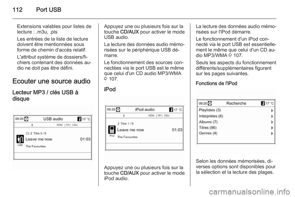 OPEL MOKKA 2014 Manuel multimédia (in French) 112Port USB
Extensions valables pour listes de
lecture : .m3u, .pls
Les entrées de la liste de lecture
doivent être mentionnées sous
forme de chemin d'accès relatif.
L'attribut système de OPEL MOKKA 2014 Manuel multimédia (in French) 112Port USB
Extensions valables pour listes de
lecture : .m3u, .pls
Les entrées de la liste de lecture
doivent être mentionnées sous
forme de chemin d'accès relatif.
L'attribut système de