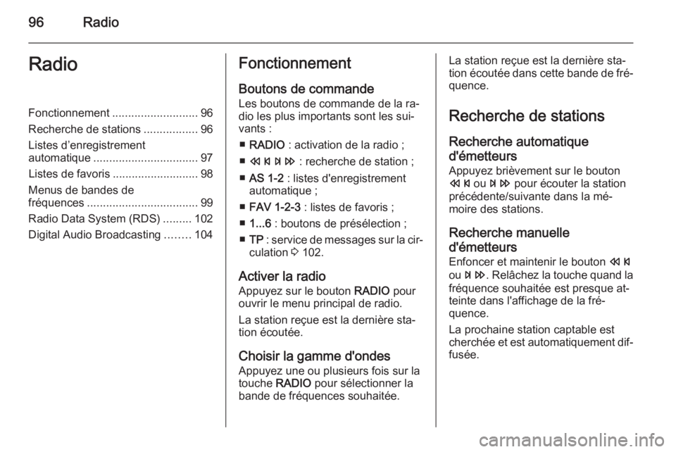 OPEL MOKKA 2014  Manuel multimédia (in French) 96RadioRadioFonctionnement........................... 96
Recherche de stations .................96
Listes d’enregistrement
automatique ................................. 97
Listes de favoris ........