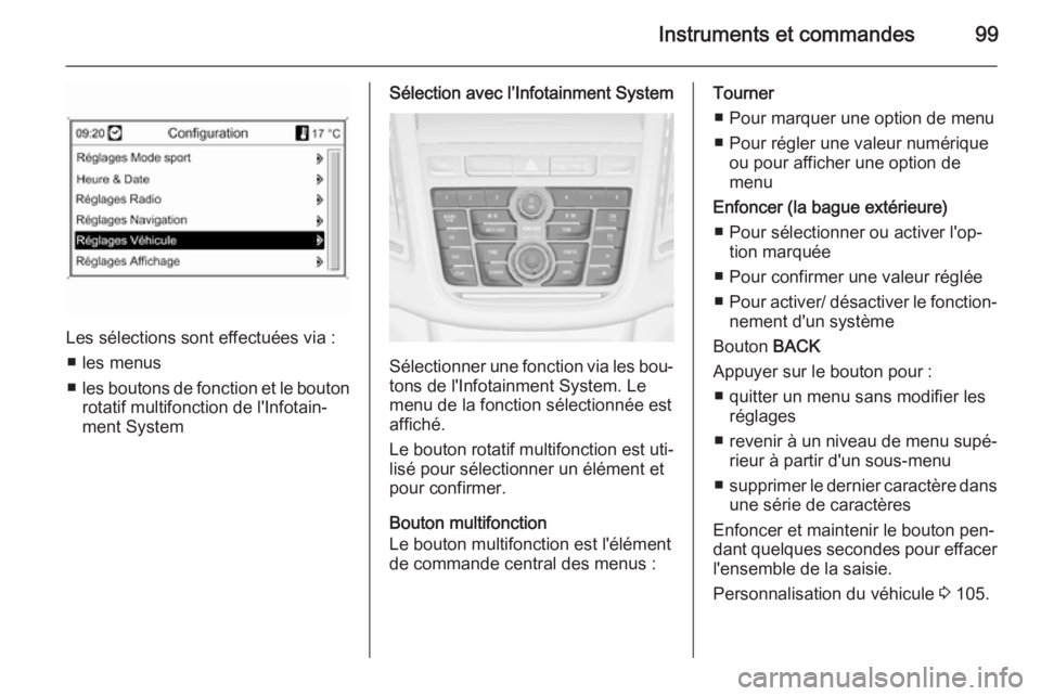 OPEL MOKKA 2014  Manuel dutilisation (in French) Instruments et commandes99
Les sélections sont effectuées via :■ les menus
■ les boutons de fonction et le bouton
rotatif multifonction de l'Infotain‐
ment System
Sélection avec l’Infot