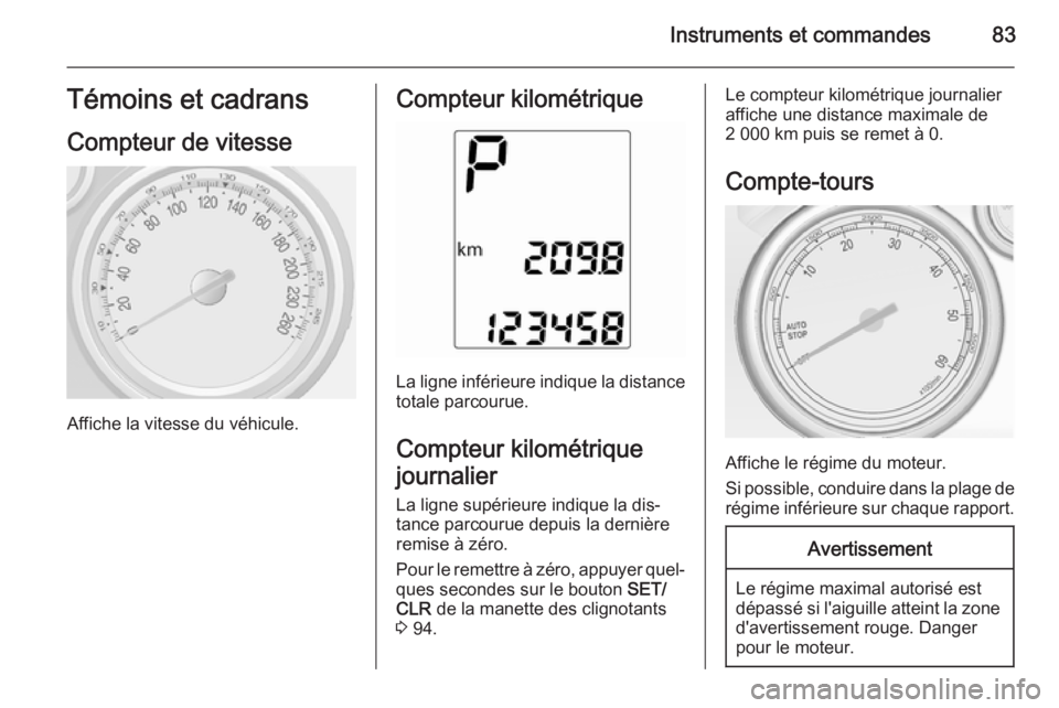 OPEL MOKKA 2014 Manuel dutilisation (in French) Instruments et commandes83Témoins et cadrans
Compteur de vitesse
Affiche la vitesse du véhicule.
Compteur kilométrique
La ligne inférieure indique la distance
totale parcourue.
Compteur kilométri OPEL MOKKA 2014 Manuel dutilisation (in French) Instruments et commandes83Témoins et cadrans
Compteur de vitesse
Affiche la vitesse du véhicule.
Compteur kilométrique
La ligne inférieure indique la distance
totale parcourue.
Compteur kilométri