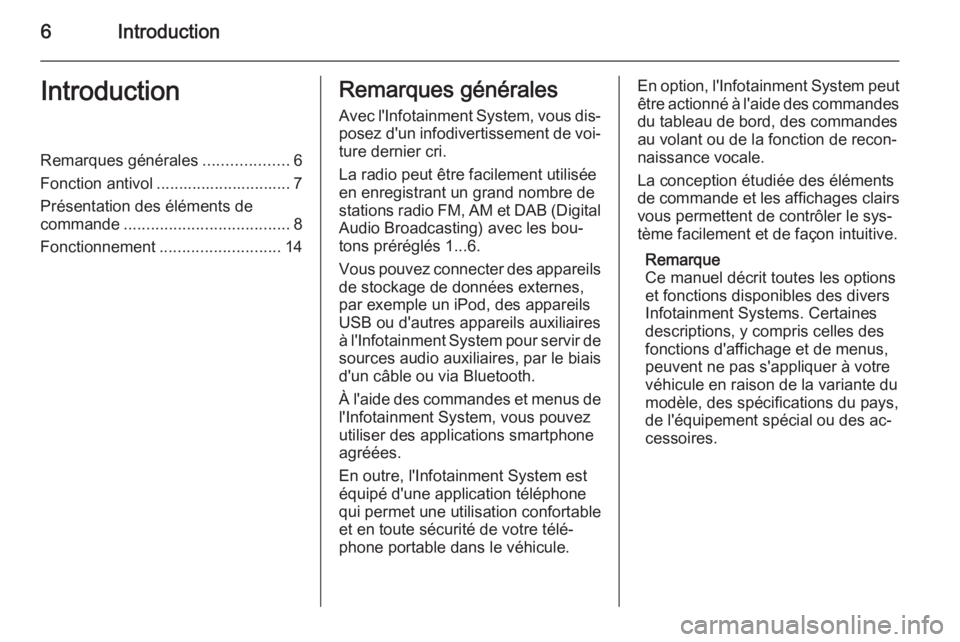 OPEL MOKKA 2014.5  Manuel multimédia (in French) 6IntroductionIntroductionRemarques générales...................6
Fonction antivol .............................. 7
Présentation des éléments de
commande ..................................... 8
Fo