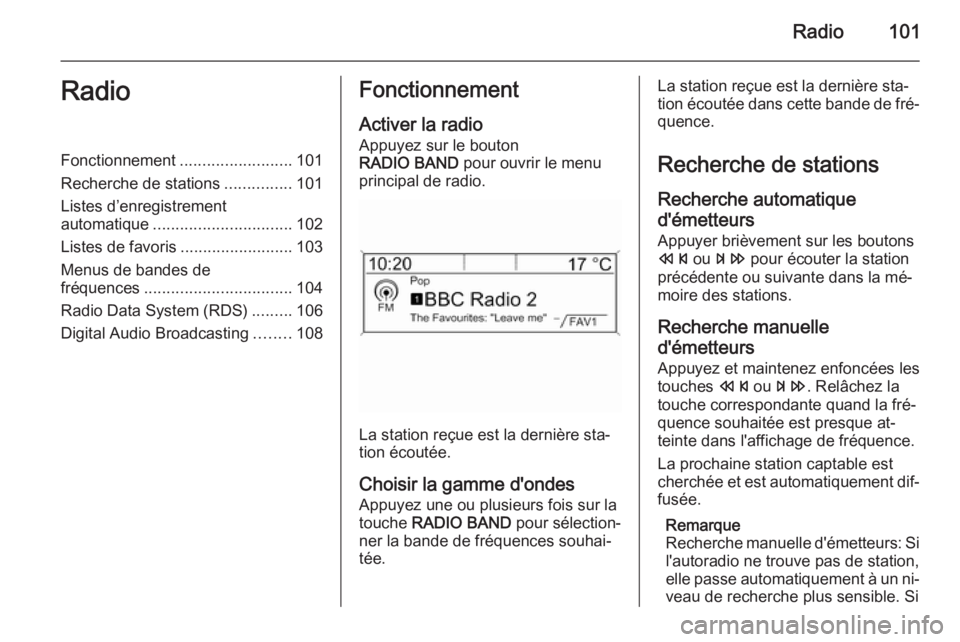 OPEL MOKKA 2015 Manuel multimédia (in French) Radio101RadioFonctionnement.........................101
Recherche de stations ...............101
Listes d’enregistrement
automatique ............................... 102
Listes de favoris ........... OPEL MOKKA 2015 Manuel multimédia (in French) Radio101RadioFonctionnement.........................101
Recherche de stations ...............101
Listes d’enregistrement
automatique ............................... 102
Listes de favoris ...........