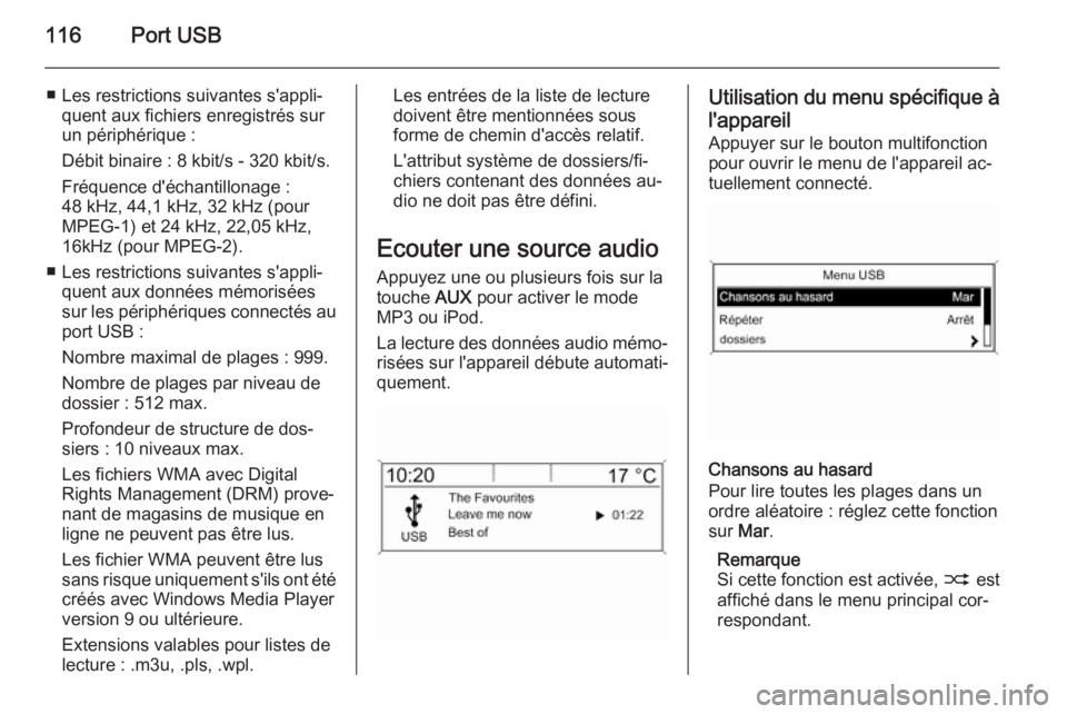 OPEL MOKKA 2015  Manuel multimédia (in French) 116Port USB
■ Les restrictions suivantes s'appli‐quent aux fichiers enregistrés sur
un périphérique :
Débit binaire : 8 kbit/s - 320 kbit/s.
Fréquence d'échantillonage :
48 kHz, 44,1