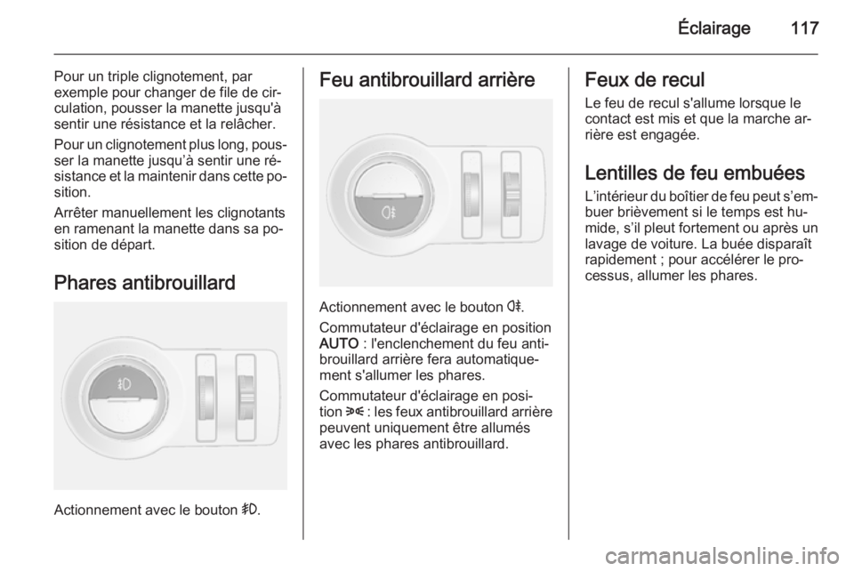 OPEL MOKKA 2015 Manuel dutilisation (in French) Éclairage117
Pour un triple clignotement, par
exemple pour changer de file de cir‐ culation, pousser la manette jusqu'à
sentir une résistance et la relâcher.
Pour un clignotement plus long, OPEL MOKKA 2015 Manuel dutilisation (in French) Éclairage117
Pour un triple clignotement, par
exemple pour changer de file de cir‐ culation, pousser la manette jusqu'à
sentir une résistance et la relâcher.
Pour un clignotement plus long,