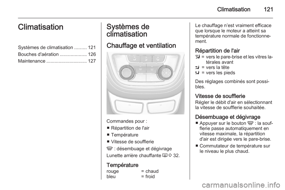 OPEL MOKKA 2015 Manuel dutilisation (in French) Climatisation121ClimatisationSystèmes de climatisation.........121
Bouches d'aération ....................126
Maintenance .............................. 127Systèmes de
climatisation
Chauffage e OPEL MOKKA 2015 Manuel dutilisation (in French) Climatisation121ClimatisationSystèmes de climatisation.........121
Bouches d'aération ....................126
Maintenance .............................. 127Systèmes de
climatisation
Chauffage e