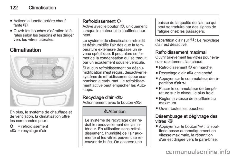 OPEL MOKKA 2015 Manuel dutilisation (in French) 122Climatisation
■ Activer la lunette arrière chauf‐fante Ü.
■ Ouvrir les bouches d'aération laté‐ rales selon les besoins et les diriger
vers les vitres latérales.
Climatisation
En OPEL MOKKA 2015 Manuel dutilisation (in French) 122Climatisation
■ Activer la lunette arrière chauf‐fante Ü.
■ Ouvrir les bouches d'aération laté‐ rales selon les besoins et les diriger
vers les vitres latérales.
Climatisation
En