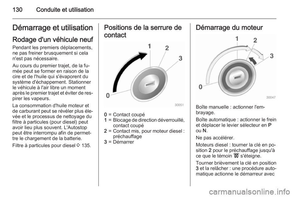 OPEL MOKKA 2015 Manuel dutilisation (in French) 130Conduite et utilisationDémarrage et utilisation
Rodage d'un véhicule neuf Pendant les premiers déplacements,ne pas freiner brusquement si cela
n'est pas nécessaire.
Au cours du premier OPEL MOKKA 2015 Manuel dutilisation (in French) 130Conduite et utilisationDémarrage et utilisation
Rodage d'un véhicule neuf Pendant les premiers déplacements,ne pas freiner brusquement si cela
n'est pas nécessaire.
Au cours du premier