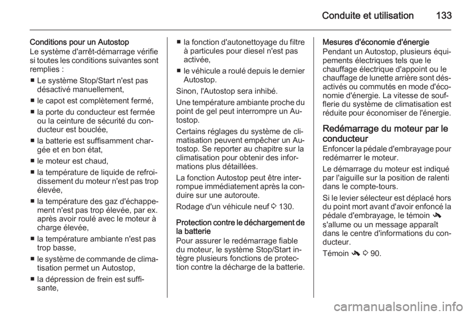 OPEL MOKKA 2015 Manuel dutilisation (in French) Conduite et utilisation133
Conditions pour un Autostop
Le système d'arrêt-démarrage vérifie
si toutes les conditions suivantes sont remplies :
■ Le système Stop/Start n'est pas désacti OPEL MOKKA 2015 Manuel dutilisation (in French) Conduite et utilisation133
Conditions pour un Autostop
Le système d'arrêt-démarrage vérifie
si toutes les conditions suivantes sont remplies :
■ Le système Stop/Start n'est pas désacti