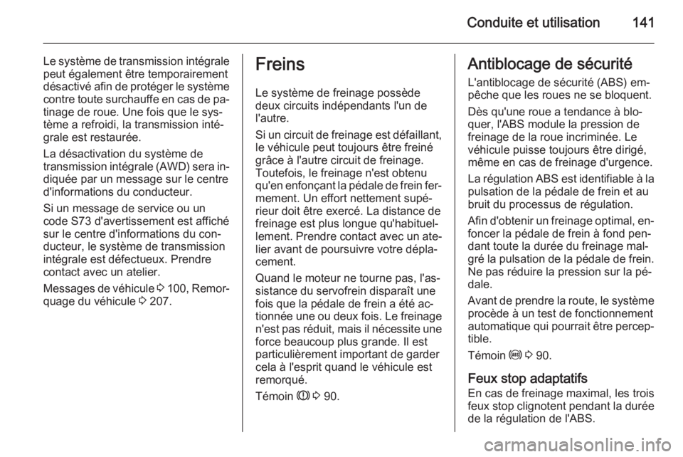 OPEL MOKKA 2015 Manuel dutilisation (in French) Conduite et utilisation141
Le système de transmission intégralepeut également être temporairement
désactivé afin de protéger le système
contre toute surchauffe en cas de pa‐
tinage de roue. OPEL MOKKA 2015 Manuel dutilisation (in French) Conduite et utilisation141
Le système de transmission intégralepeut également être temporairement
désactivé afin de protéger le système
contre toute surchauffe en cas de pa‐
tinage de roue.