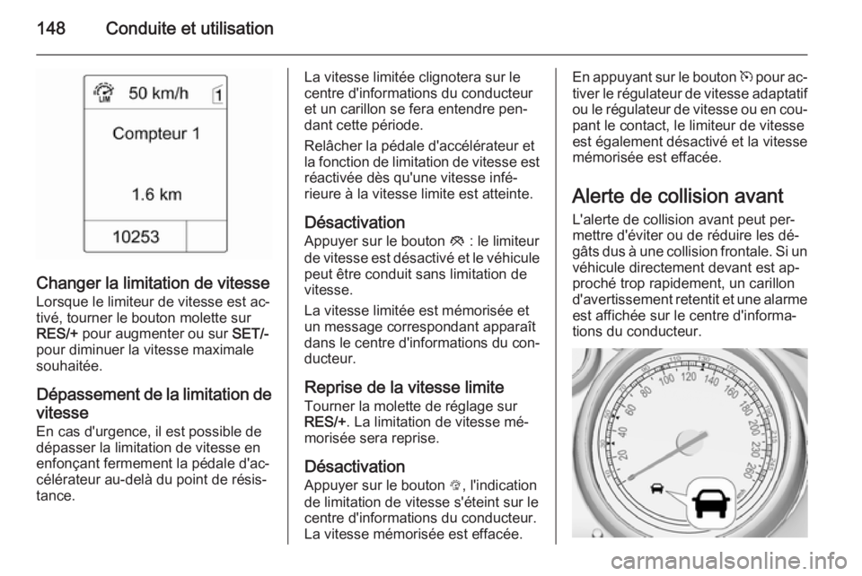 OPEL MOKKA 2015 Manuel dutilisation (in French) 148Conduite et utilisation
Changer la limitation de vitesse
Lorsque le limiteur de vitesse est ac‐
tivé, tourner le bouton molette sur
RES/+ pour augmenter ou sur SET/-
pour diminuer la vitesse m OPEL MOKKA 2015 Manuel dutilisation (in French) 148Conduite et utilisation
Changer la limitation de vitesse
Lorsque le limiteur de vitesse est ac‐
tivé, tourner le bouton molette sur
RES/+ pour augmenter ou sur SET/-
pour diminuer la vitesse m
