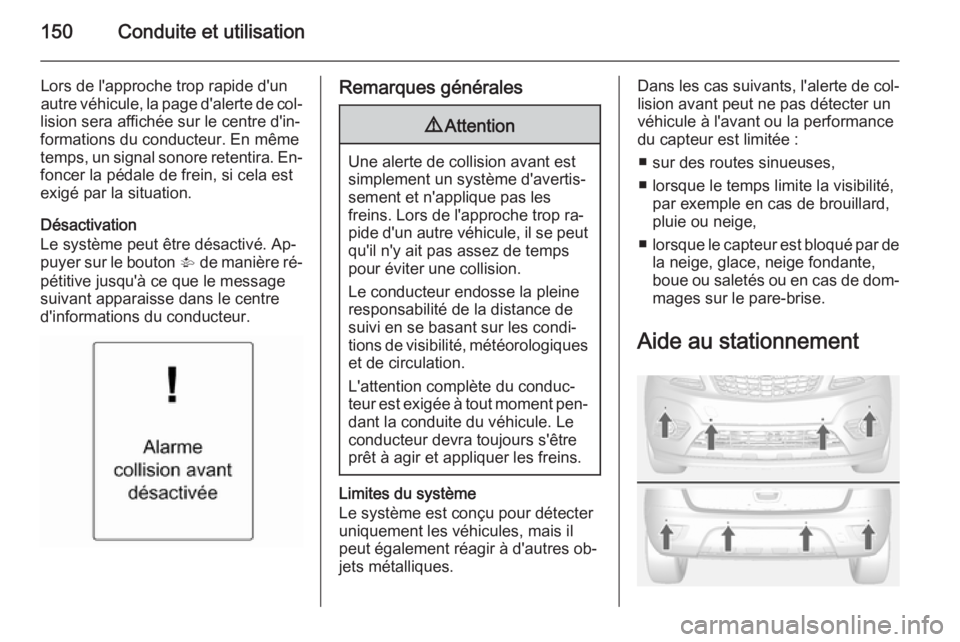 OPEL MOKKA 2015 Manuel dutilisation (in French) 150Conduite et utilisation
Lors de l'approche trop rapide d'un
autre véhicule, la page d'alerte de col‐
lision sera affichée sur le centre d'in‐
formations du conducteur. En mêm OPEL MOKKA 2015 Manuel dutilisation (in French) 150Conduite et utilisation
Lors de l'approche trop rapide d'un
autre véhicule, la page d'alerte de col‐
lision sera affichée sur le centre d'in‐
formations du conducteur. En mêm