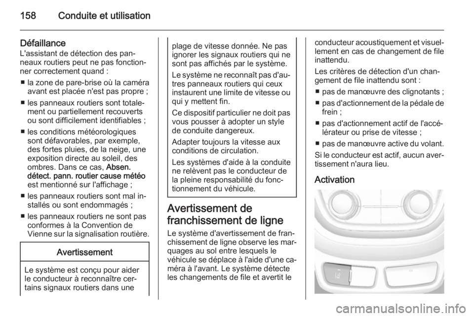 OPEL MOKKA 2015 Manuel dutilisation (in French) 158Conduite et utilisation
Défaillance
L'assistant de détection des pan‐ neaux routiers peut ne pas fonction‐
ner correctement quand :
■ la zone de pare-brise où la caméra
avant est plac OPEL MOKKA 2015 Manuel dutilisation (in French) 158Conduite et utilisation
Défaillance
L'assistant de détection des pan‐ neaux routiers peut ne pas fonction‐
ner correctement quand :
■ la zone de pare-brise où la caméra
avant est plac