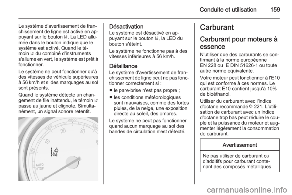 OPEL MOKKA 2015 Manuel dutilisation (in French) Conduite et utilisation159
Le système d'avertissement de fran‐
chissement de ligne est activé en ap‐ puyant sur le bouton ). La LED allu‐
mée dans le bouton indique que le
système est a OPEL MOKKA 2015 Manuel dutilisation (in French) Conduite et utilisation159
Le système d'avertissement de fran‐
chissement de ligne est activé en ap‐ puyant sur le bouton ). La LED allu‐
mée dans le bouton indique que le
système est a