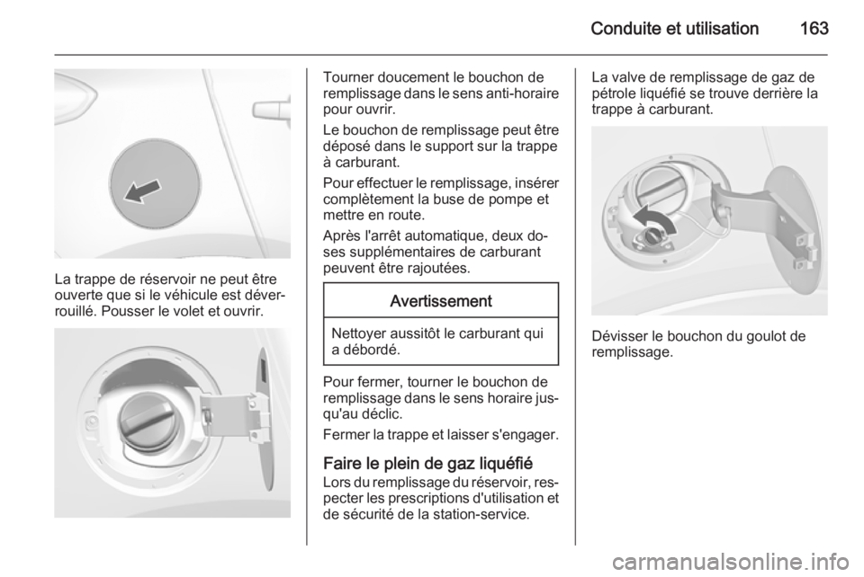 OPEL MOKKA 2015 Manuel dutilisation (in French) Conduite et utilisation163
La trappe de réservoir ne peut être
ouverte que si le véhicule est déver‐
rouillé. Pousser le volet et ouvrir.
Tourner doucement le bouchon de
remplissage dans le sen OPEL MOKKA 2015 Manuel dutilisation (in French) Conduite et utilisation163
La trappe de réservoir ne peut être
ouverte que si le véhicule est déver‐
rouillé. Pousser le volet et ouvrir.
Tourner doucement le bouchon de
remplissage dans le sen