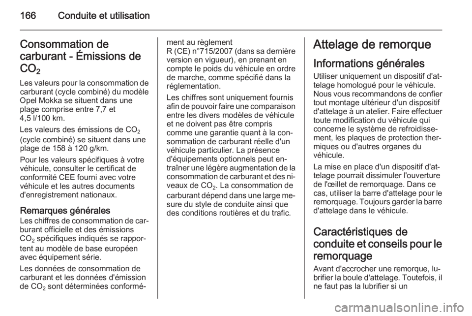 OPEL MOKKA 2015 Manuel dutilisation (in French) 166Conduite et utilisationConsommation de
carburant - Émissions de
CO 2
Les valeurs pour la consommation de carburant (cycle combiné) du modèle
Opel Mokka se situent dans une
plage comprise entre OPEL MOKKA 2015 Manuel dutilisation (in French) 166Conduite et utilisationConsommation de
carburant - Émissions de
CO 2
Les valeurs pour la consommation de carburant (cycle combiné) du modèle
Opel Mokka se situent dans une
plage comprise entre