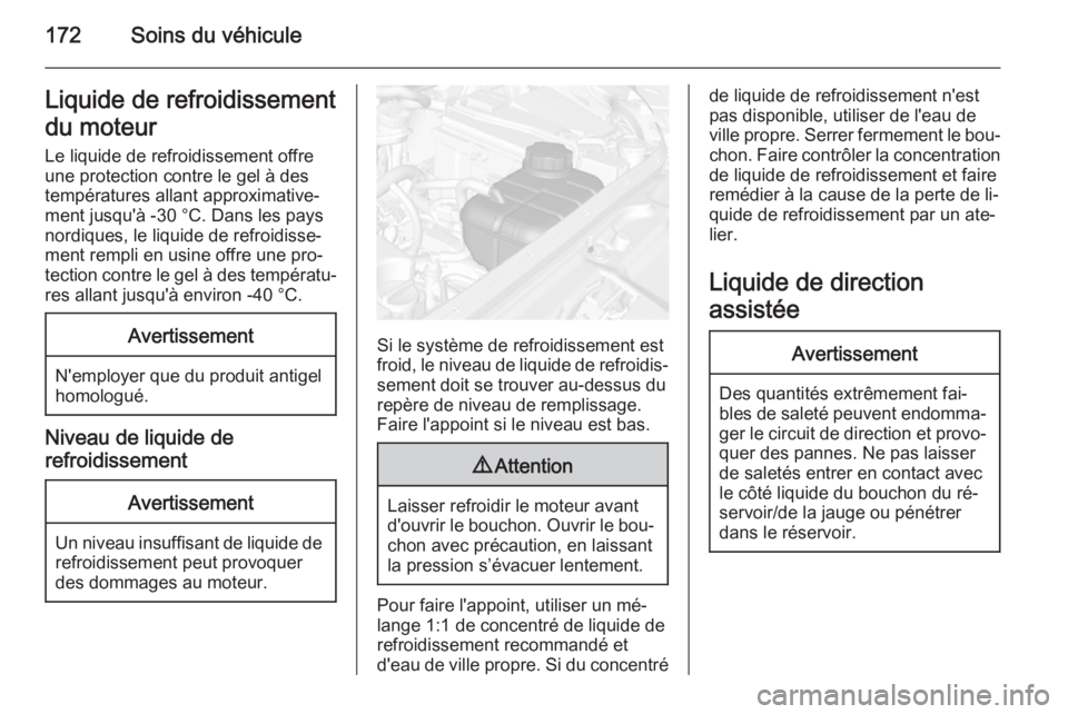 OPEL MOKKA 2015  Manuel dutilisation (in French) 172Soins du véhiculeLiquide de refroidissement
du moteur Le liquide de refroidissement offre
une protection contre le gel à des
températures allant approximative‐ ment jusqu'à -30 °C. Dans 