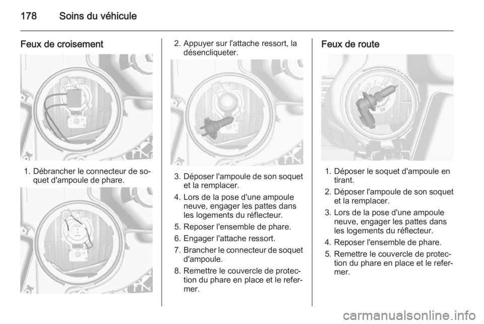 OPEL MOKKA 2015  Manuel dutilisation (in French) 178Soins du véhicule
Feux de croisement
1. Débrancher le connecteur de so‐quet d'ampoule de phare.
2. Appuyer sur l'attache ressort, ladésencliqueter.
3.Déposer l'ampoule de son soqu