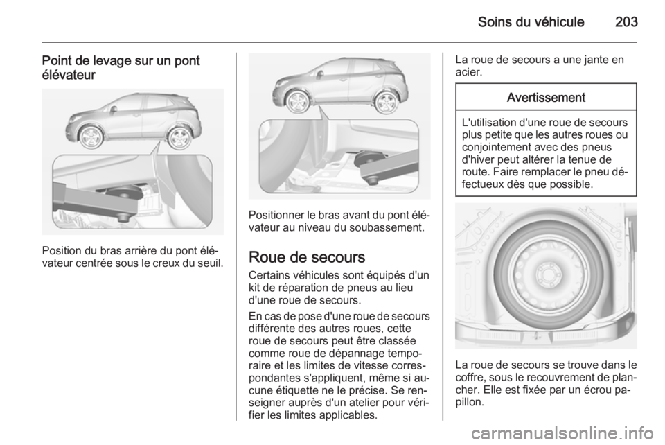 OPEL MOKKA 2015 Manuel dutilisation (in French) Soins du véhicule203
Point de levage sur un pont
élévateur
Position du bras arrière du pont élé‐
vateur centrée sous le creux du seuil.
Positionner le bras avant du pont élé‐
vateur au ni OPEL MOKKA 2015 Manuel dutilisation (in French) Soins du véhicule203
Point de levage sur un pont
élévateur
Position du bras arrière du pont élé‐
vateur centrée sous le creux du seuil.
Positionner le bras avant du pont élé‐
vateur au ni