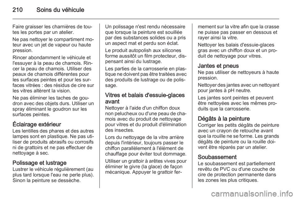 OPEL MOKKA 2015  Manuel dutilisation (in French) 210Soins du véhicule
Faire graisser les charnières de tou‐
tes les portes par un atelier.
Ne pas nettoyer le compartiment mo‐ teur avec un jet de vapeur ou haute
pression.
Rincer abondamment le 