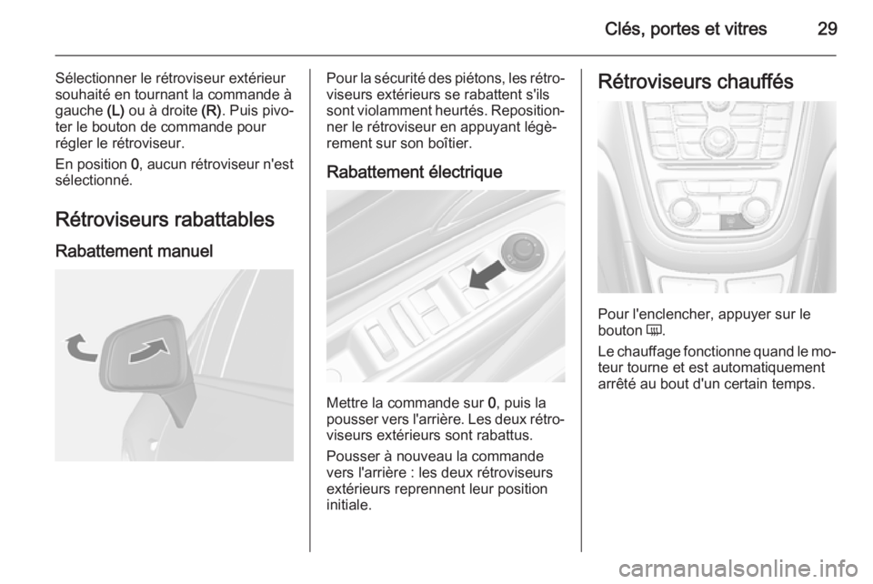 OPEL MOKKA 2015 Manuel dutilisation (in French) Clés, portes et vitres29
Sélectionner le rétroviseur extérieur
souhaité en tournant la commande à
gauche (L) ou à droite (R). Puis pivo‐
ter le bouton de commande pour
régler le rétrovise OPEL MOKKA 2015 Manuel dutilisation (in French) Clés, portes et vitres29
Sélectionner le rétroviseur extérieur
souhaité en tournant la commande à
gauche (L) ou à droite (R). Puis pivo‐
ter le bouton de commande pour
régler le rétrovise