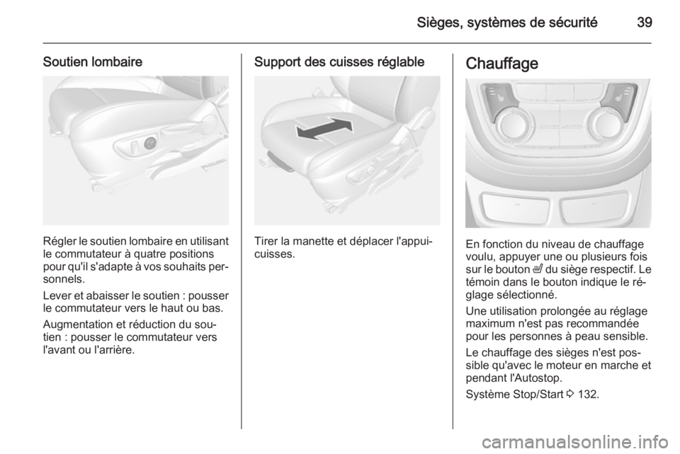 OPEL MOKKA 2015  Manuel dutilisation (in French) Sièges, systèmes de sécurité39
Soutien lombaire
Régler le soutien lombaire en utilisantle commutateur à quatre positions
pour qu'il s'adapte à vos souhaits per‐ sonnels.
Lever et abai