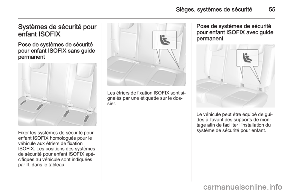 OPEL MOKKA 2015  Manuel dutilisation (in French) Sièges, systèmes de sécurité55Systèmes de sécurité pour
enfant ISOFIX
Pose de systèmes de sécurité
pour enfant ISOFIX sans guide
permanent
Fixer les systèmes de sécurité pour
enfant ISOFI