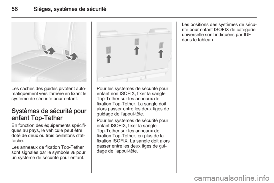 OPEL MOKKA 2015  Manuel dutilisation (in French) 56Sièges, systèmes de sécurité
Les caches des guides pivotent auto‐matiquement vers l'arrière en fixant le
système de sécurité pour enfant.
Systèmes de sécurité pour enfant Top-Tether