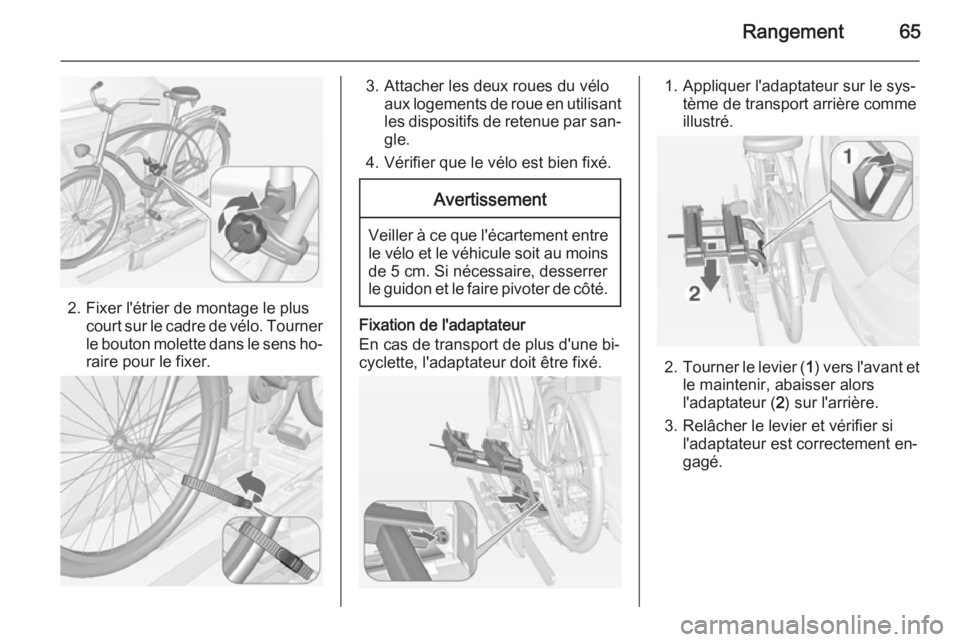 OPEL MOKKA 2015  Manuel dutilisation (in French) Rangement65
2. Fixer l'étrier de montage le pluscourt sur le cadre de vélo. Tourner
le bouton molette dans le sens ho‐
raire pour le fixer.
3. Attacher les deux roues du vélo aux logements de