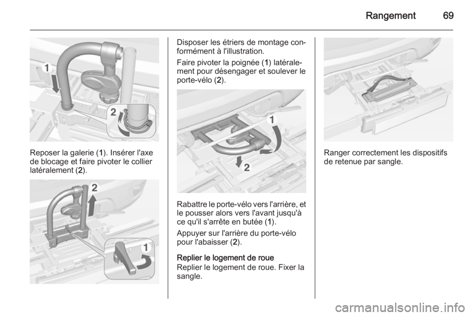 OPEL MOKKA 2015 Manuel dutilisation (in French) Rangement69
Reposer la galerie (1). Insérer l'axe
de blocage et faire pivoter le collier
latéralement ( 2).
Disposer les étriers de montage con‐
formément à l'illustration.
Faire pivote OPEL MOKKA 2015 Manuel dutilisation (in French) Rangement69
Reposer la galerie (1). Insérer l'axe
de blocage et faire pivoter le collier
latéralement ( 2).
Disposer les étriers de montage con‐
formément à l'illustration.
Faire pivote
