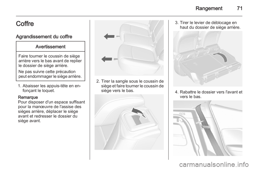 OPEL MOKKA 2015  Manuel dutilisation (in French) Rangement71Coffre
Agrandissement du coffreAvertissement
Faire tourner le coussin de siège
arrière vers le bas avant de replier
le dossier de siège arrière.
Ne pas suivre cette précaution
peut end