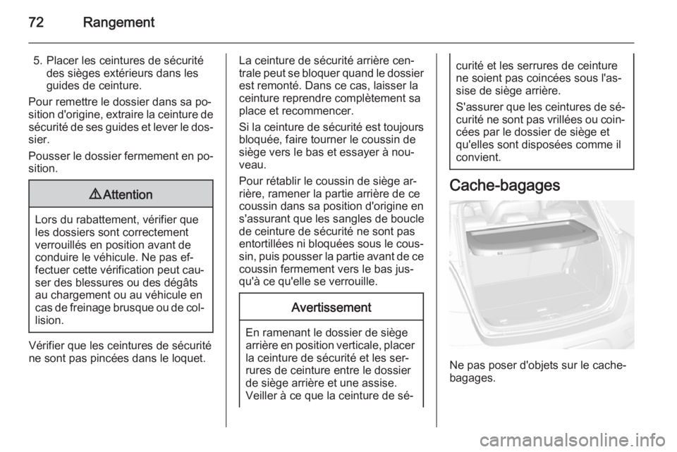 OPEL MOKKA 2015 Manuel dutilisation (in French) 72Rangement
5. Placer les ceintures de sécuritédes sièges extérieurs dans les
guides de ceinture.
Pour remettre le dossier dans sa po‐
sition d'origine, extraire la ceinture de sécurité de OPEL MOKKA 2015 Manuel dutilisation (in French) 72Rangement
5. Placer les ceintures de sécuritédes sièges extérieurs dans les
guides de ceinture.
Pour remettre le dossier dans sa po‐
sition d'origine, extraire la ceinture de sécurité de