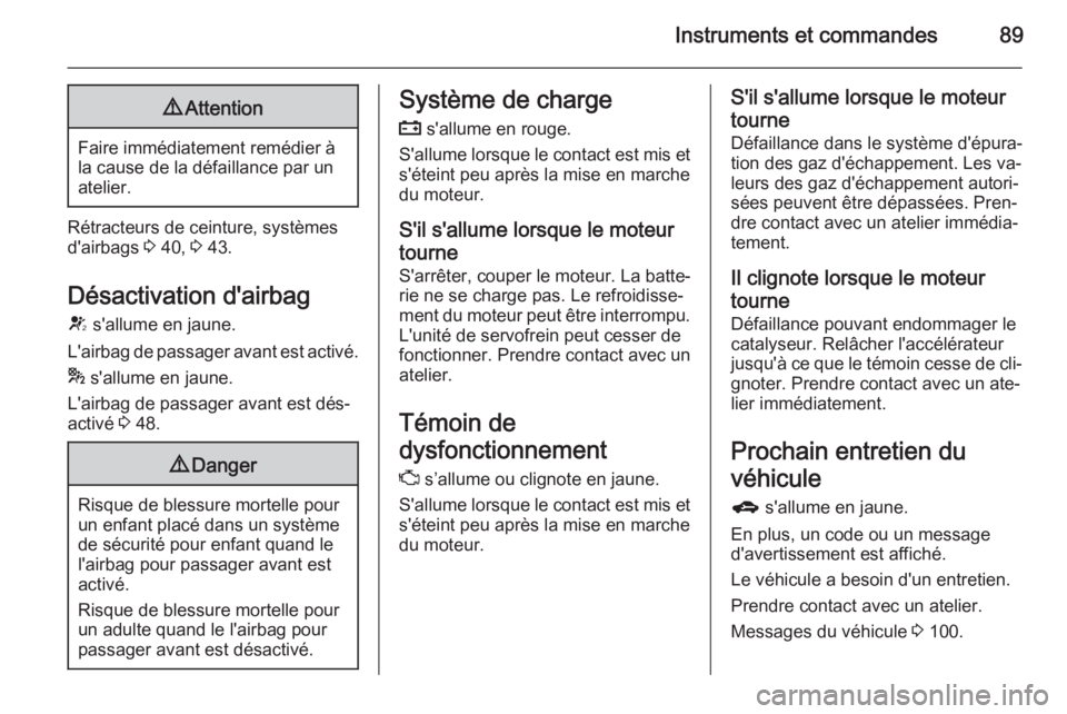 OPEL MOKKA 2015 Manuel dutilisation (in French) Instruments et commandes899Attention
Faire immédiatement remédier à
la cause de la défaillance par un
atelier.
Rétracteurs de ceinture, systèmes d'airbags 3 40, 3 43.
Désactivation d' OPEL MOKKA 2015 Manuel dutilisation (in French) Instruments et commandes899Attention
Faire immédiatement remédier à
la cause de la défaillance par un
atelier.
Rétracteurs de ceinture, systèmes d'airbags 3 40, 3 43.
Désactivation d'