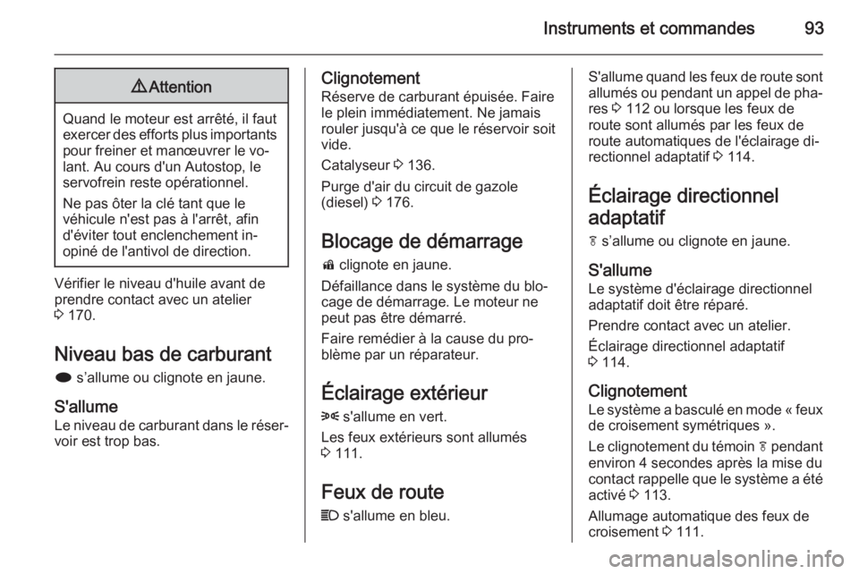 OPEL MOKKA 2015 Manuel dutilisation (in French) Instruments et commandes939Attention
Quand le moteur est arrêté, il faut
exercer des efforts plus importants pour freiner et manœuvrer le vo‐
lant. Au cours d'un Autostop, le
servofrein reste OPEL MOKKA 2015 Manuel dutilisation (in French) Instruments et commandes939Attention
Quand le moteur est arrêté, il faut
exercer des efforts plus importants pour freiner et manœuvrer le vo‐
lant. Au cours d'un Autostop, le
servofrein reste