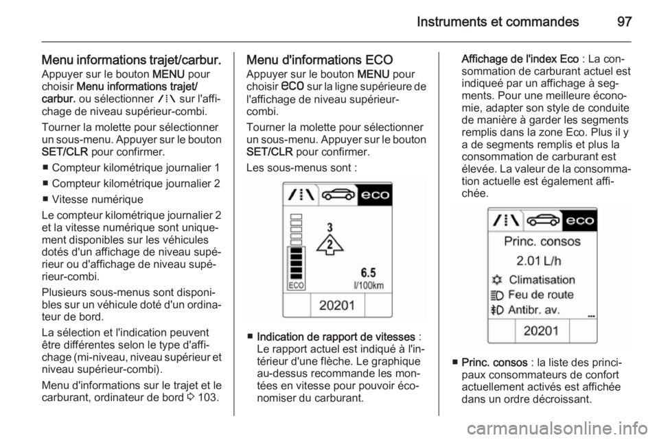 OPEL MOKKA 2015  Manuel dutilisation (in French) Instruments et commandes97
Menu informations trajet/carbur.Appuyer sur le bouton  MENU pour
choisir  Menu informations trajet/
carbur.  ou sélectionner  W sur l'affi‐
chage de niveau supérieur