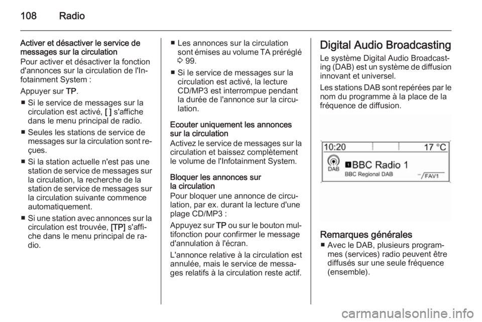 OPEL MOKKA 2015.5  Manuel multimédia (in French) 108Radio
Activer et désactiver le service de
messages sur la circulation
Pour activer et désactiver la fonction
d'annonces sur la circulation de l'In‐
fotainment System :
Appuyer sur  TP.
