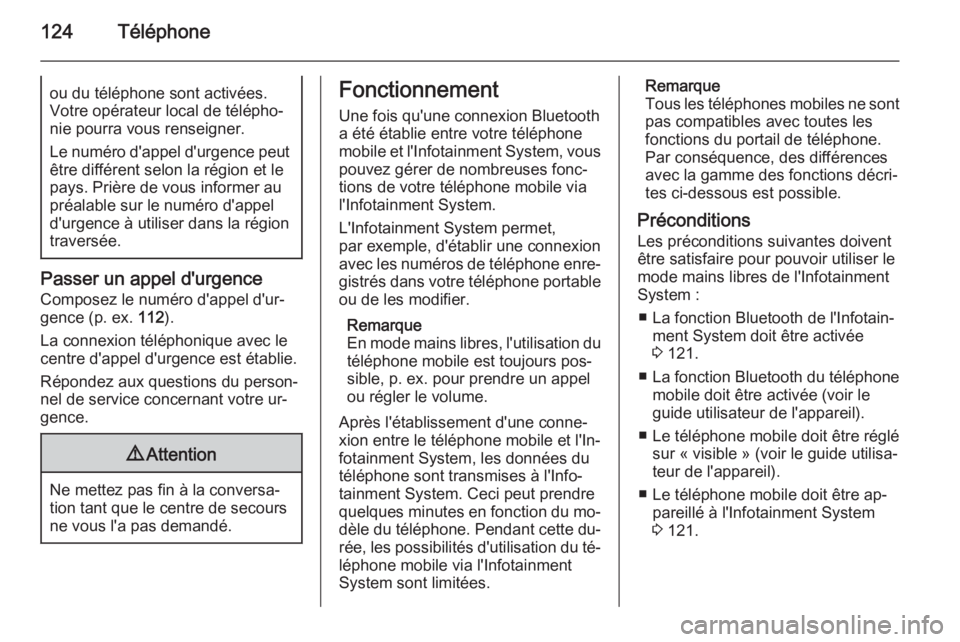 OPEL MOKKA 2015.5  Manuel multimédia (in French) 124Téléphoneou du téléphone sont activées.
Votre opérateur local de télépho‐
nie pourra vous renseigner.
Le numéro d'appel d'urgence peut être différent selon la région et le
pay