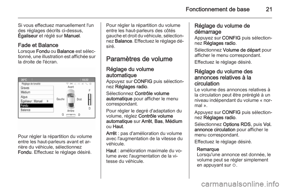 OPEL MOKKA 2015.5 Manuel multimédia (in French) Fonctionnement de base21
Si vous effectuez manuellement l'un
des réglages décrits ci-dessus,
Égaliseur et réglé sur Manuel.
Fade et Balance
Lorsque Fondu ou Balance est sélec‐
tionné, OPEL MOKKA 2015.5 Manuel multimédia (in French) Fonctionnement de base21
Si vous effectuez manuellement l'un
des réglages décrits ci-dessus,
Égaliseur et réglé sur Manuel.
Fade et Balance
Lorsque Fondu ou Balance est sélec‐
tionné,