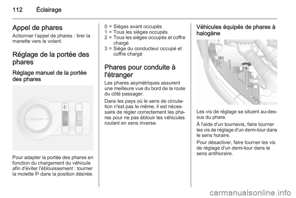 OPEL MOKKA 2015.5 Manuel dutilisation (in French) 112ÉclairageAppel de phares
Actionner l’appel de phares : tirer la manette vers le volant.
Réglage de la portée des
phares
Réglage manuel de la portéedes phares
Pour adapter la portée des pha OPEL MOKKA 2015.5 Manuel dutilisation (in French) 112ÉclairageAppel de phares
Actionner l’appel de phares : tirer la manette vers le volant.
Réglage de la portée des
phares
Réglage manuel de la portéedes phares
Pour adapter la portée des pha