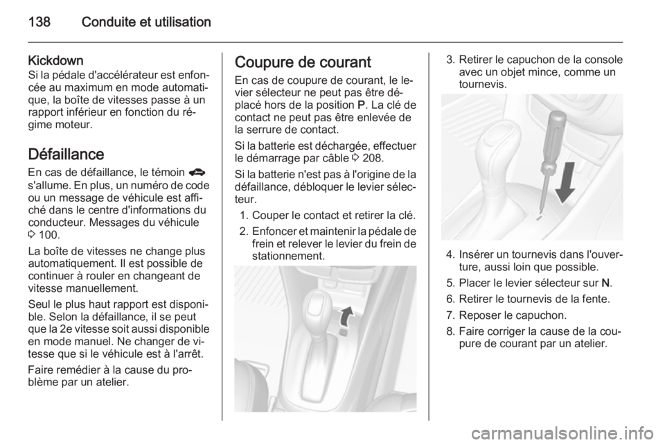 OPEL MOKKA 2015.5  Manuel dutilisation (in French) 138Conduite et utilisation
KickdownSi la pédale d'accélérateur est enfon‐
cée au maximum en mode automati‐
que, la boîte de vitesses passe à un
rapport inférieur en fonction du ré‐
g