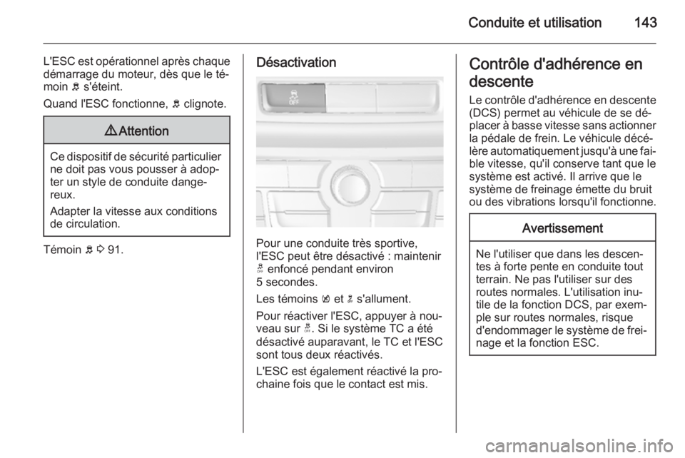 OPEL MOKKA 2015.5 Manuel dutilisation (in French) Conduite et utilisation143
L'ESC est opérationnel après chaque
démarrage du moteur, dès que le té‐ moin b s'éteint.
Quand l'ESC fonctionne, b clignote.9 Attention
Ce dispositif d OPEL MOKKA 2015.5 Manuel dutilisation (in French) Conduite et utilisation143
L'ESC est opérationnel après chaque
démarrage du moteur, dès que le té‐ moin b s'éteint.
Quand l'ESC fonctionne, b clignote.9 Attention
Ce dispositif d