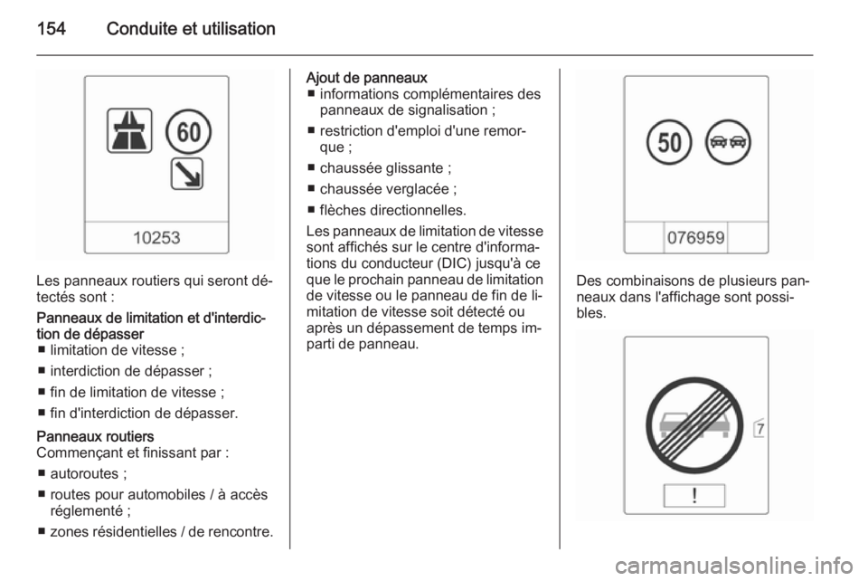 OPEL MOKKA 2015.5 Manuel dutilisation (in French) 154Conduite et utilisation
Les panneaux routiers qui seront dé‐
tectés sont :
Panneaux de limitation et d'interdic‐ tion de dépasser ■ limitation de vitesse ;
■ interdiction de dépasse OPEL MOKKA 2015.5 Manuel dutilisation (in French) 154Conduite et utilisation
Les panneaux routiers qui seront dé‐
tectés sont :
Panneaux de limitation et d'interdic‐ tion de dépasser ■ limitation de vitesse ;
■ interdiction de dépasse