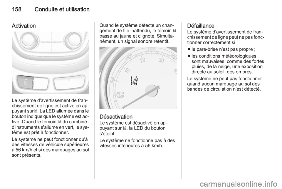 OPEL MOKKA 2015.5 Manuel dutilisation (in French) 158Conduite et utilisation
Activation
Le système d'avertissement de fran‐
chissement de ligne est activé en ap‐ puyant sur ). La LED allumée dans le
bouton indique que le système est ac‐ OPEL MOKKA 2015.5 Manuel dutilisation (in French) 158Conduite et utilisation
Activation
Le système d'avertissement de fran‐
chissement de ligne est activé en ap‐ puyant sur ). La LED allumée dans le
bouton indique que le système est ac‐