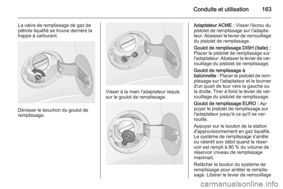 OPEL MOKKA 2015.5 Manuel dutilisation (in French) Conduite et utilisation163
La valve de remplissage de gaz de
pétrole liquéfié se trouve derrière la
trappe à carburant.
Dévisser le bouchon du goulot de
remplissage.
Visser à la main l'adap OPEL MOKKA 2015.5 Manuel dutilisation (in French) Conduite et utilisation163
La valve de remplissage de gaz de
pétrole liquéfié se trouve derrière la
trappe à carburant.
Dévisser le bouchon du goulot de
remplissage.
Visser à la main l'adap